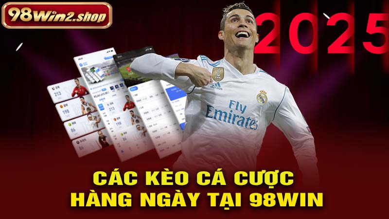 Các Kèo Cá Cược Hàng Ngày Tại 98WIN